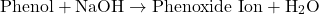 \[ \text{Phenol} + \text{NaOH} \rightarrow \text{Phenoxide Ion} + \text{H}_2\text{O} \]