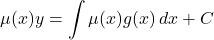 \[ \mu(x) y = \int \mu(x) g(x) \, dx + C \]