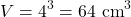 \[ V = 4^3 = 64 \text{ cm}^3 \]