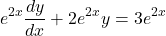 \[ e^{2x} \frac{dy}{dx} + 2e^{2x} y = 3e^{2x} \]