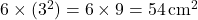 6 \times (3^2) = 6 \times 9 = 54 \, \text{cm}^2