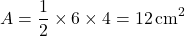 \[ A = \frac{1}{2} \times 6 \times 4 = 12 \, \text{cm}^2 \]