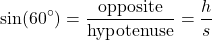 \[ \sin(60^\circ) = \frac{\text{opposite}}{\text{hypotenuse}} = \frac{h}{s} \]