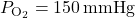 P_{\text{O}_2} = 150 \, \text{mmHg}