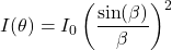 \[ I(\theta) = I_0 \left( \frac{\sin(\beta)}{\beta} \right)^2 \]