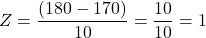 \[ Z = \frac{(180 - 170)}{10} = \frac{10}{10} = 1 \]