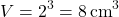 \[ V = 2^3 = 8 \, \text{cm}^3 \]