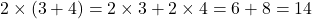 2 \times (3 + 4) = 2 \times 3 + 2 \times 4 = 6 + 8 = 14