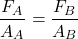 \[ \frac{F_A}{A_A} = \frac{F_B}{A_B} \]