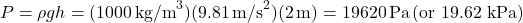 \[ P = \rho g h = (1000 \, \text{kg/m}^3)(9.81 \, \text{m/s}^2)(2 \, \text{m}) = 19620 \, \text{Pa} \, \text{(or 19.62 kPa)} \]