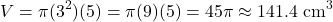 \[ V = \pi(3^2)(5) = \pi(9)(5) = 45\pi \approx 141.4 \text{ cm}^3 \]