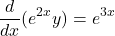 \[ \frac{d}{dx}(e^{2x}y) = e^{3x} \]