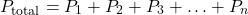 \[ P_{\text{total}} = P_1 + P_2 + P_3 + \ldots + P_n \]