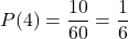 \[ P(4) = \frac{10}{60} = \frac{1}{6} \]