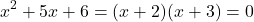 \[ x^2 + 5x + 6 = (x + 2)(x + 3) = 0 \]