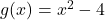 g(x) = x^2 - 4