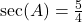 \sec(A) = \frac{5}{4}