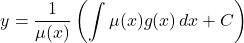 \[ y = \frac{1}{\mu(x)} \left( \int \mu(x) g(x) \, dx + C \right) \]