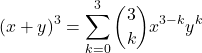 \[ (x + y)^3 = \sum_{k=0}^{3} \binom{3}{k} x^{3-k} y^k \]