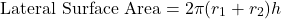 \[ \text{Lateral Surface Area} = 2\pi (r_1 + r_2) h \]