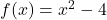 f(x) = x^2 - 4