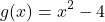 \[ g(x) = x^2 - 4 \]