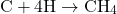 \[ \text{C} + 4 \text{H} \rightarrow \text{CH}_4 \]