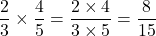 \[ \frac{2}{3} \times \frac{4}{5} = \frac{2 \times 4}{3 \times 5} = \frac{8}{15} \]