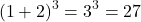 \[ (1 + 2)^3 = 3^3 = 27 \]