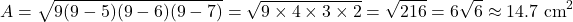 \[ A = \sqrt{9(9-5)(9-6)(9-7)} = \sqrt{9 \times 4 \times 3 \times 2} = \sqrt{216} = 6\sqrt{6} \approx 14.7 \text{ cm}^2 \]