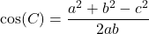 \[ \cos(C) = \frac{a^2 + b^2 - c^2}{2ab} \]