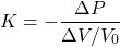 \[ K = -\frac{\Delta P}{\Delta V / V_0} \]