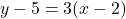 y - 5 = 3(x - 2)