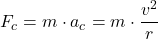 \[ F_c = m \cdot a_c = m \cdot \frac{v^2}{r} \]