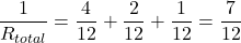 \[ \frac{1}{R_{total}} = \frac{4}{12} + \frac{2}{12} + \frac{1}{12} = \frac{7}{12} \]