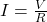 I = \frac{V}{R}