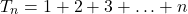 \[ T_n = 1 + 2 + 3 + \ldots + n \]