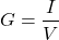 \[ G = \frac{I}{V} \]