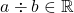 \[ a \div b \in \mathbb{R} \]