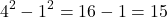 \[ 4^2 - 1^2 = 16 - 1 = 15 \]