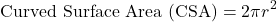 \[ \text{Curved Surface Area (CSA)} = 2\pi r^2 \]