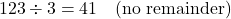 \[ 123 \div 3 = 41 \quad \text{(no remainder)} \]