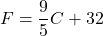 \[ F = \frac{9}{5}C + 32 \]