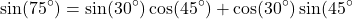 \[ \sin(75^\circ) = \sin(30^\circ)\cos(45^\circ) + \cos(30^\circ)\sin(45^\circ \]