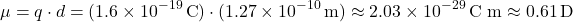 \[ \mu = q \cdot d = (1.6 \times 10^{-19} \, \text{C}) \cdot (1.27 \times 10^{-10} \, \text{m}) \approx 2.03 \times 10^{-29} \, \text{C m} \approx 0.61 \, \text{D} \]