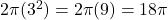 2\pi(3^2) = 2\pi(9) = 18\pi