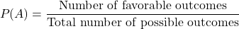 \[ P(A) = \frac{\text{Number of favorable outcomes}}{\text{Total number of possible outcomes}} \]