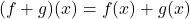 \[ (f + g)(x) = f(x) + g(x) \]