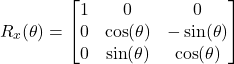 \[ R_x(\theta) = \begin{bmatrix} 1 & 0 & 0 \\ 0 & \cos(\theta) & -\sin(\theta) \\ 0 & \sin(\theta) & \cos(\theta) \end{bmatrix} \]