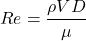 \[ Re = \frac{\rho V D}{\mu} \]